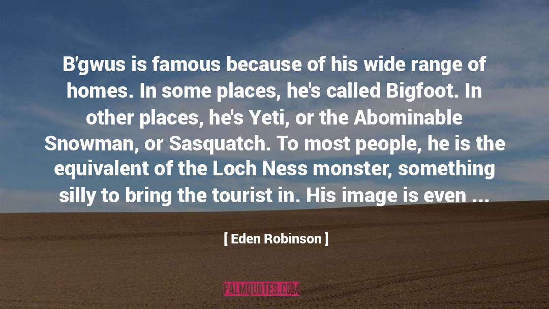 Eden Robinson Quotes: B'gwus is famous because of