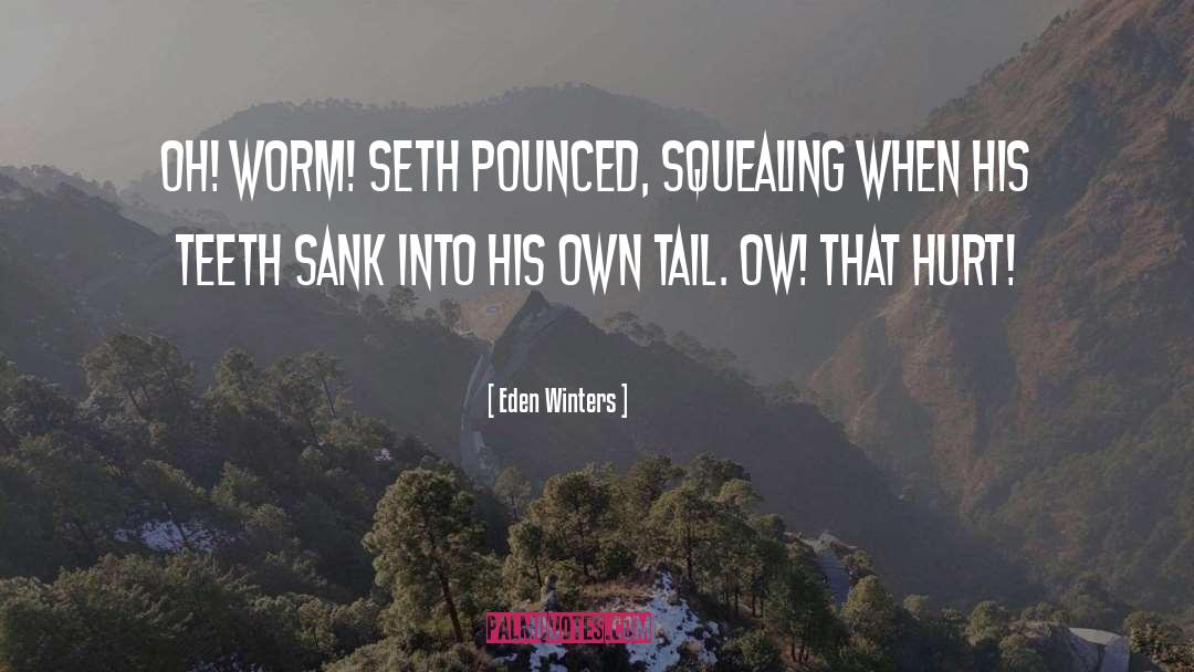 Eden Winters Quotes: Oh! Worm! Seth pounced, squealing