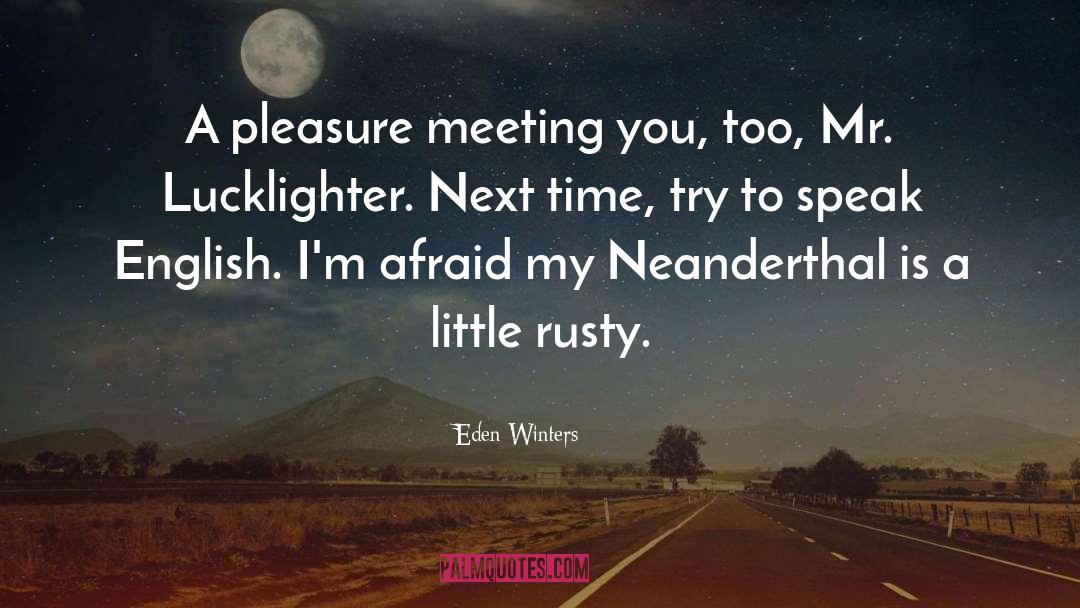 Eden Winters Quotes: A pleasure meeting you, too,