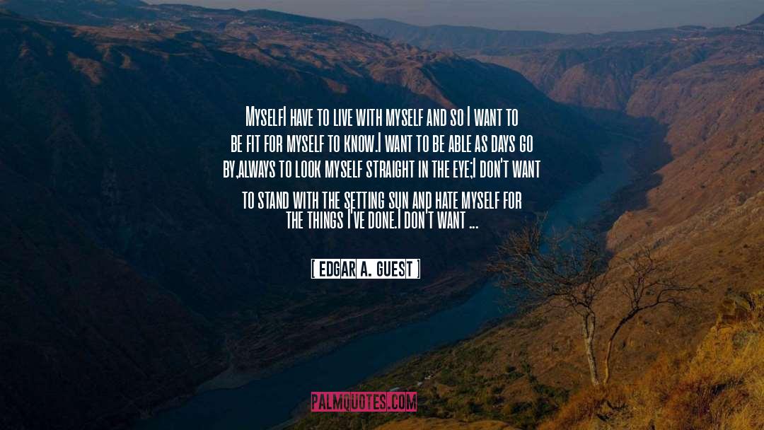 Edgar A. Guest Quotes: Myself<br /><br />I have to