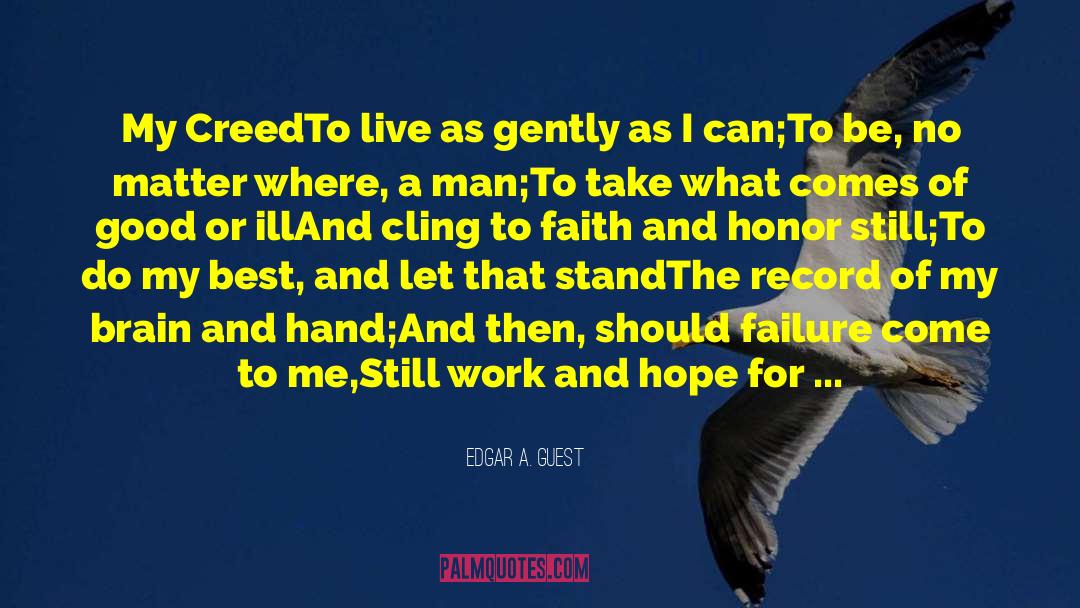 Edgar A. Guest Quotes: My Creed<br /><br />To live