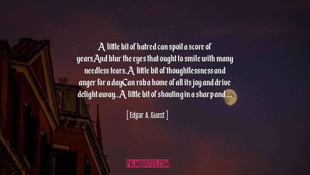 Edgar A. Guest Quotes: A little bit of hatred