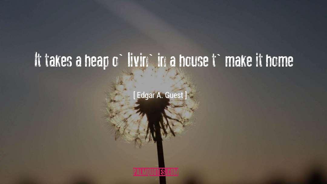 Edgar A. Guest Quotes: It takes a heap o'