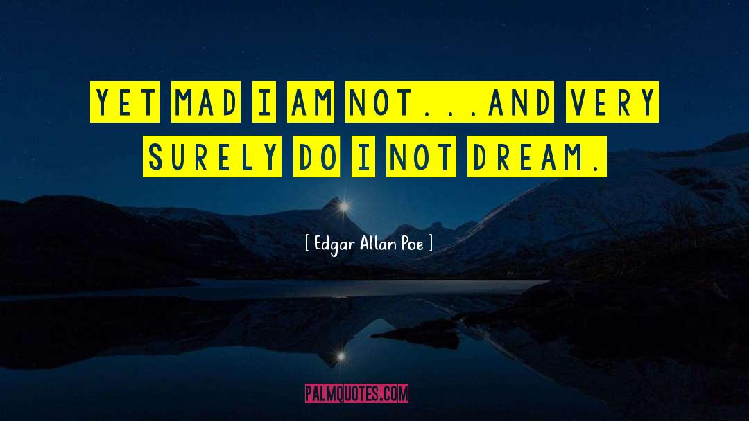 Edgar Allan Poe Quotes: Yet mad I am not...and