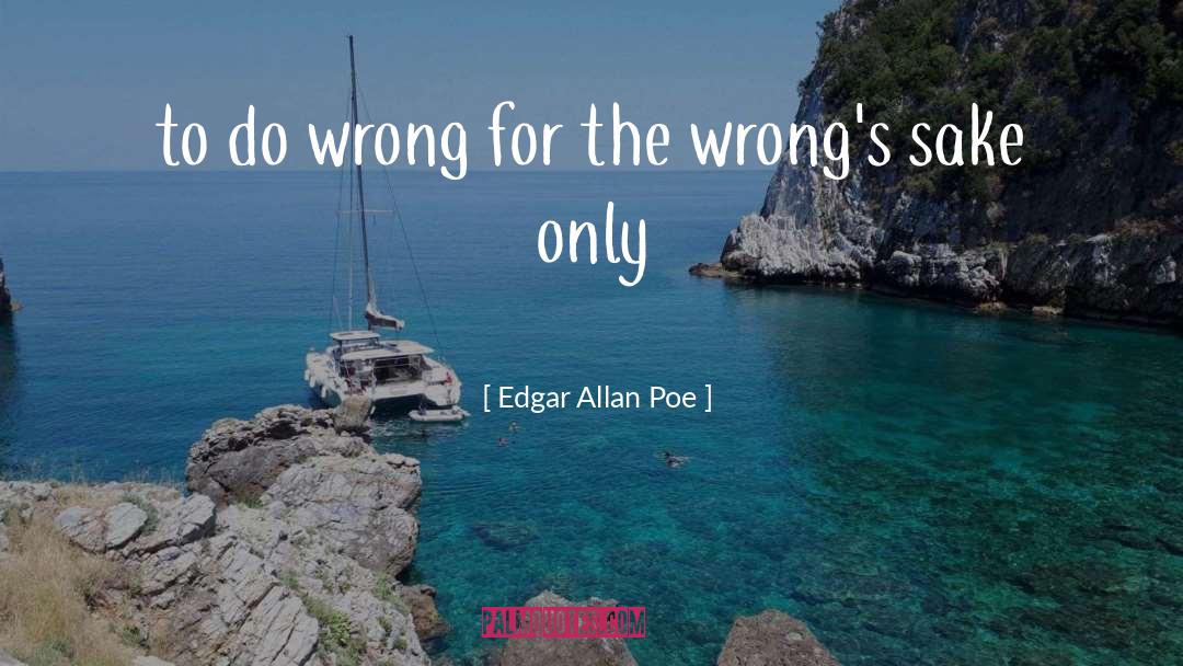 Edgar Allan Poe Quotes: to do wrong for the