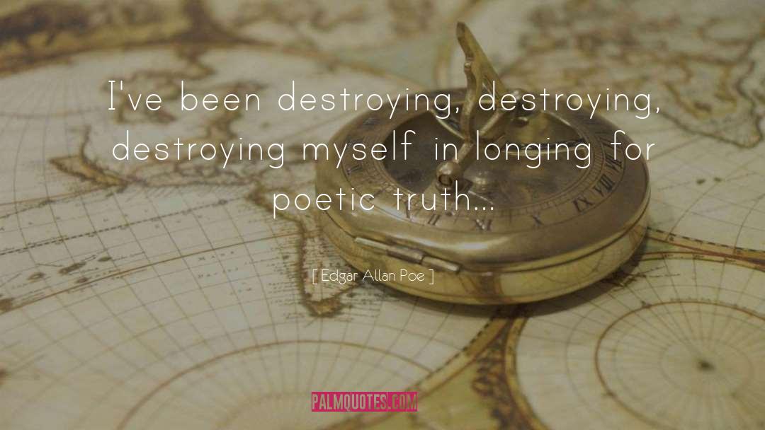 Edgar Allan Poe Quotes: I've been destroying, destroying, destroying