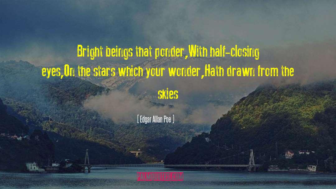 Edgar Allan Poe Quotes: Bright beings that ponder,<br />With