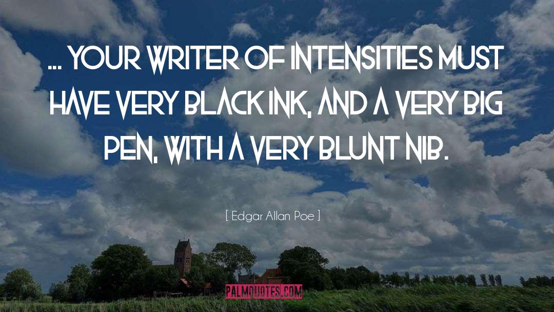 Edgar Allan Poe Quotes: ... your writer of intensities