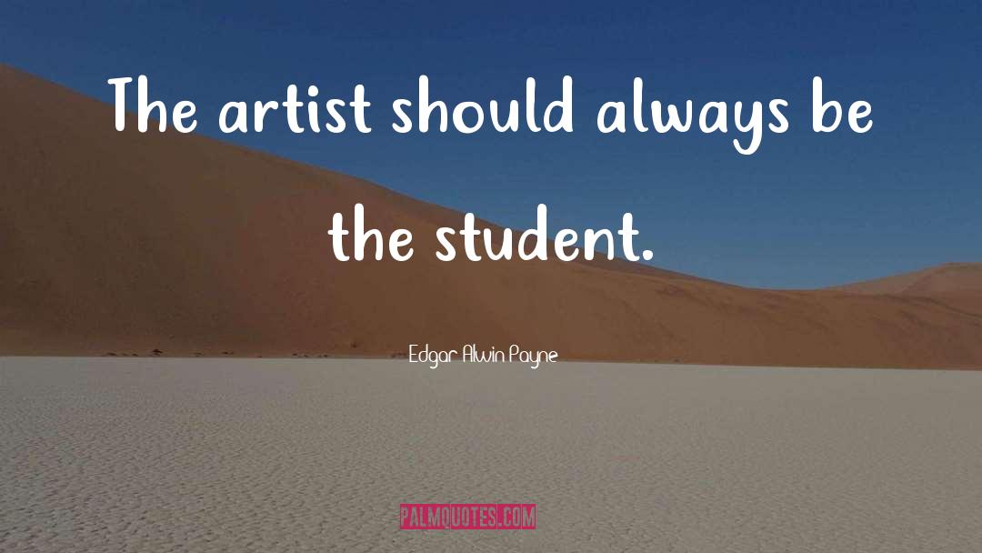 Edgar Alwin Payne Quotes: The artist should always be