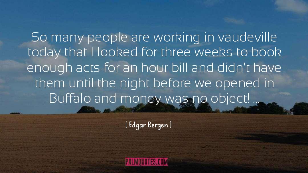 Edgar Bergen Quotes: So many people are working