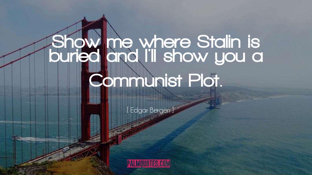 Edgar Bergen Quotes: Show me where Stalin is