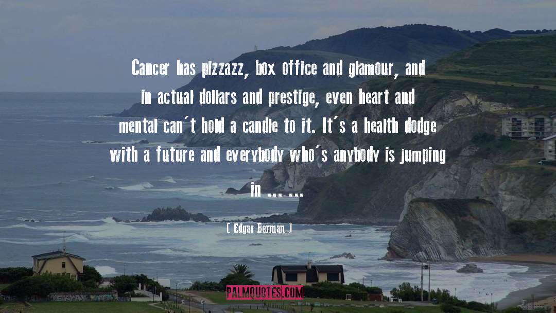 Edgar Berman Quotes: Cancer has pizzazz, box office