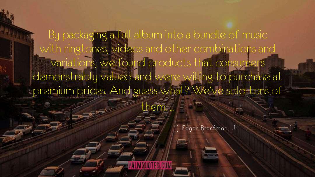 Edgar Bronfman, Jr. Quotes: By packaging a full album