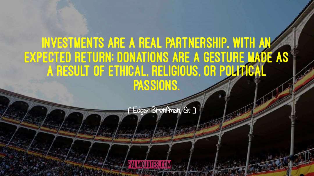 Edgar Bronfman, Sr. Quotes: Investments are a real partnership,