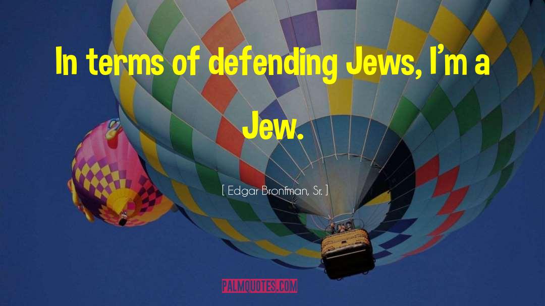 Edgar Bronfman, Sr. Quotes: In terms of defending Jews,