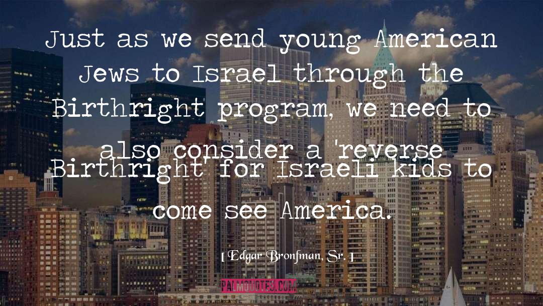 Edgar Bronfman, Sr. Quotes: Just as we send young