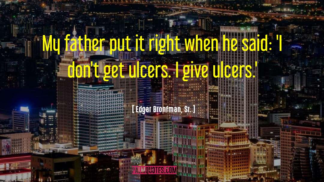 Edgar Bronfman, Sr. Quotes: My father put it right