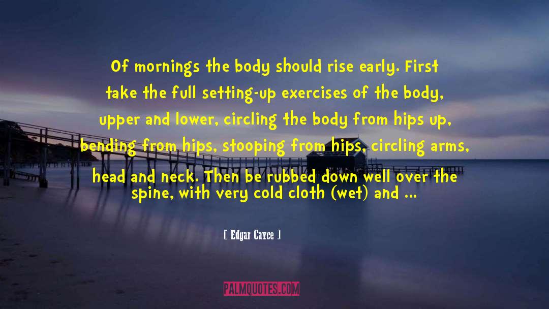 Edgar Cayce Quotes: Of mornings the body should