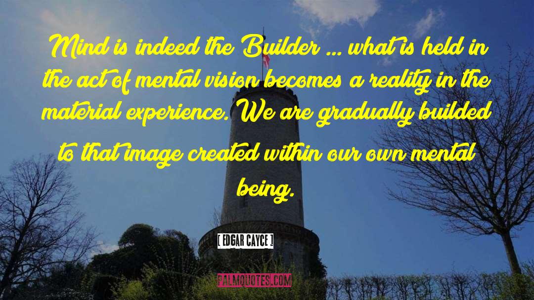 Edgar Cayce Quotes: Mind is indeed the Builder