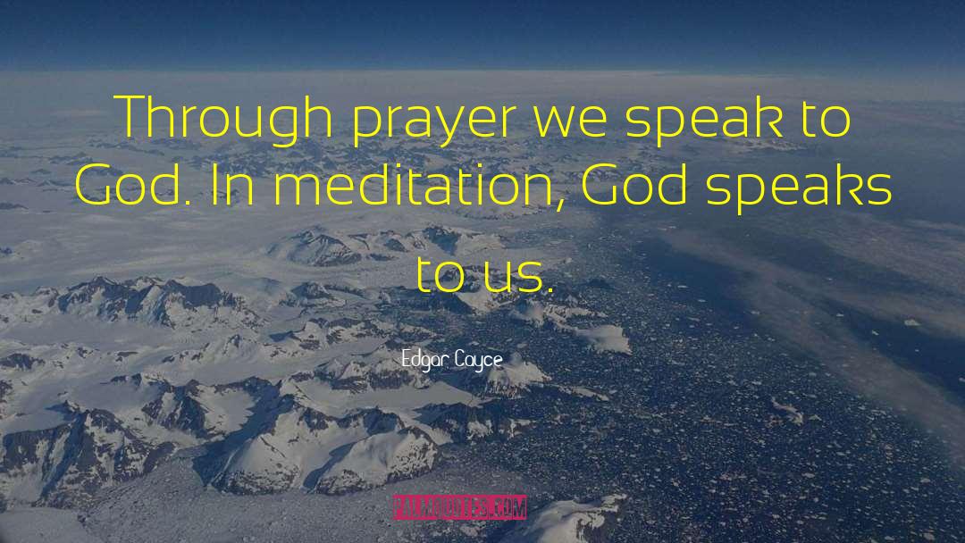 Edgar Cayce Quotes: Through prayer we speak to