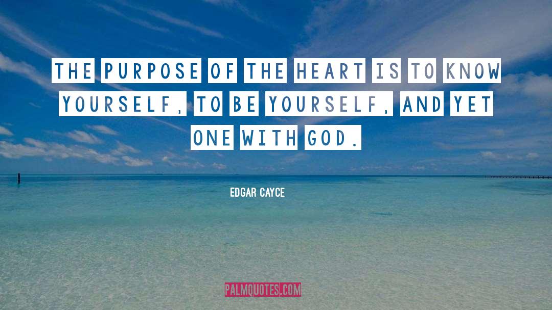 Edgar Cayce Quotes: The purpose of the heart