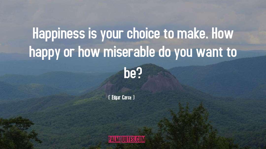 Edgar Cayce Quotes: Happiness is your choice to