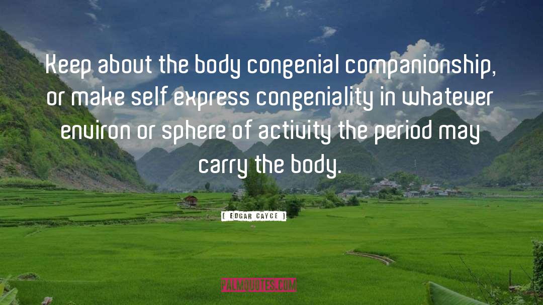 Edgar Cayce Quotes: Keep about the body congenial