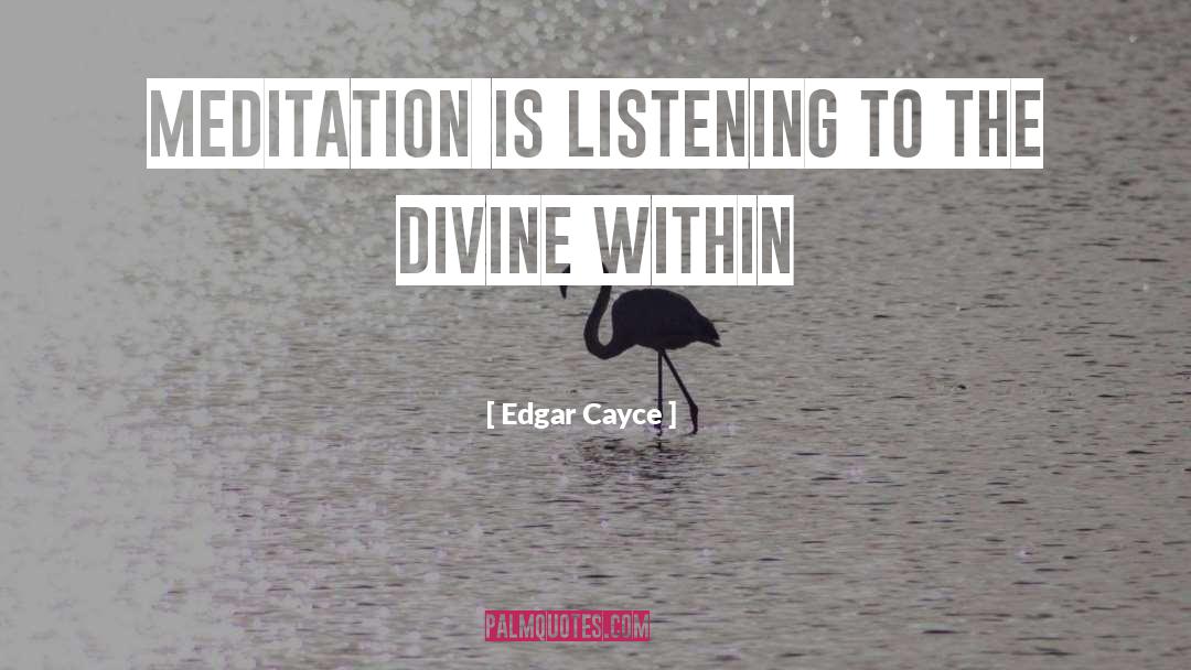Edgar Cayce Quotes: Meditation is listening to the