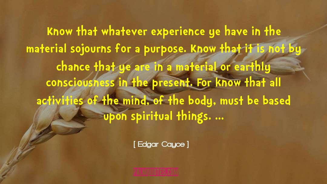 Edgar Cayce Quotes: Know that whatever experience ye