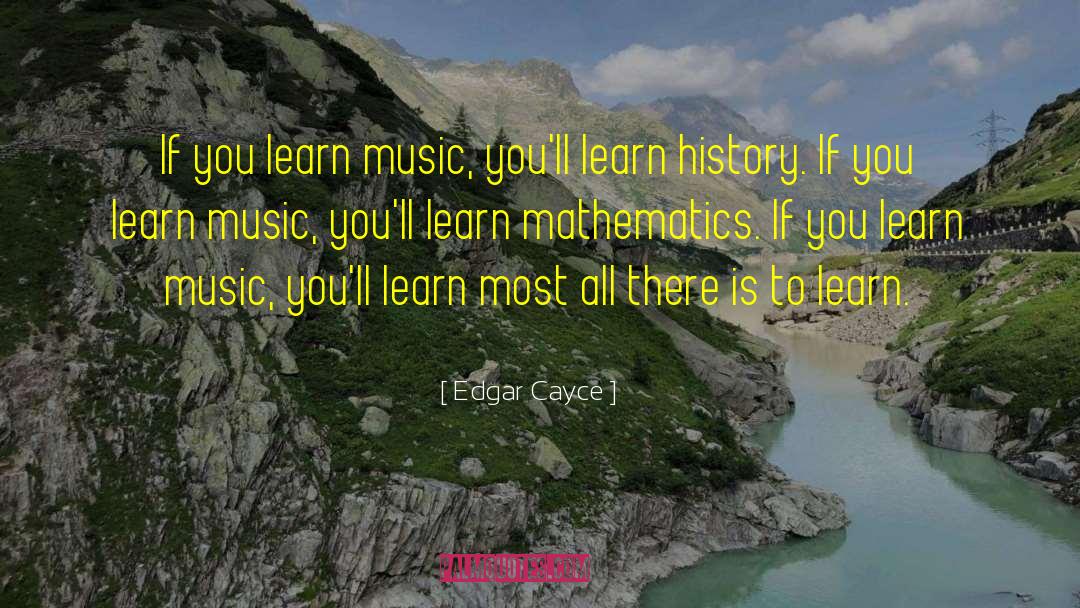 Edgar Cayce Quotes: If you learn music, you'll