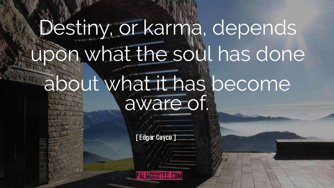 Edgar Cayce Quotes: Destiny, or karma, depends upon