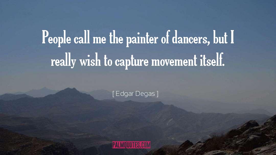 Edgar Degas Quotes: People call me the painter