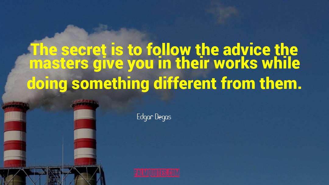 Edgar Degas Quotes: The secret is to follow