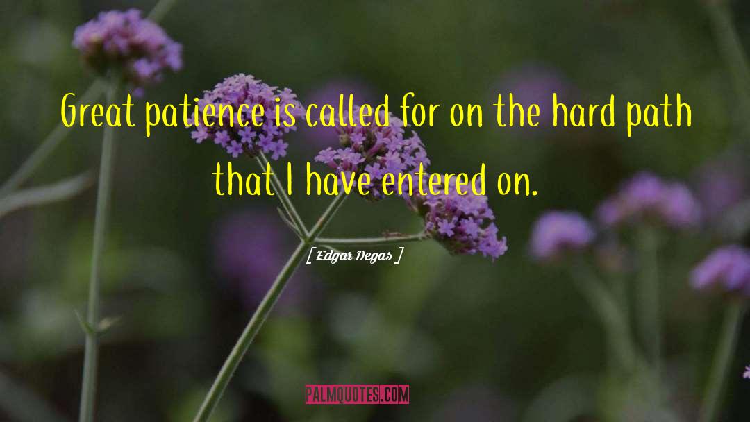 Edgar Degas Quotes: Great patience is called for
