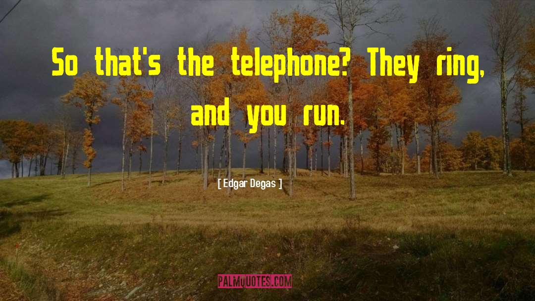 Edgar Degas Quotes: So that's the telephone? They