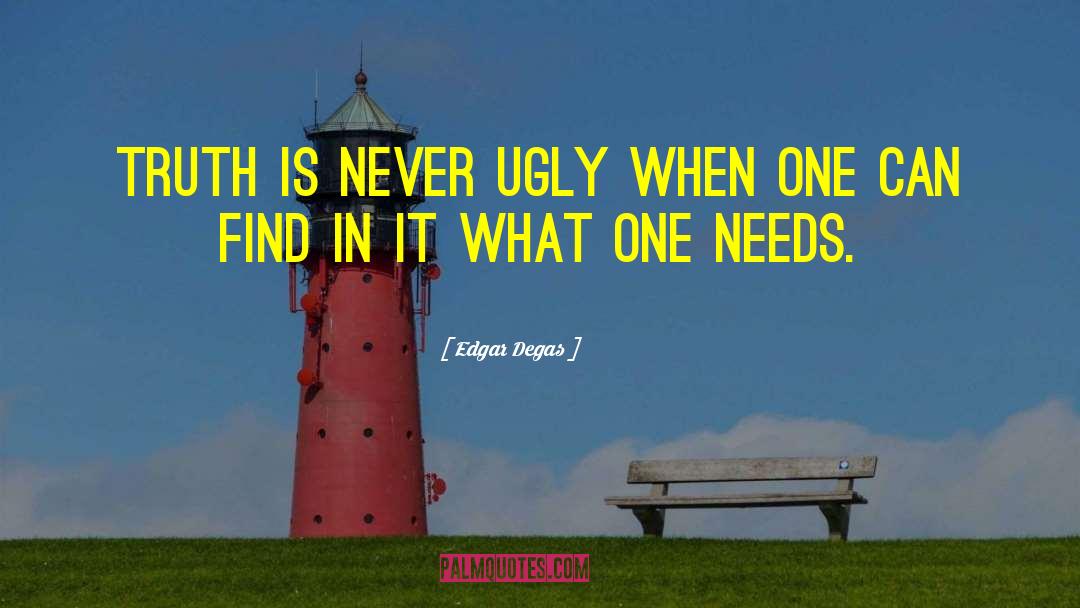 Edgar Degas Quotes: Truth is never ugly when