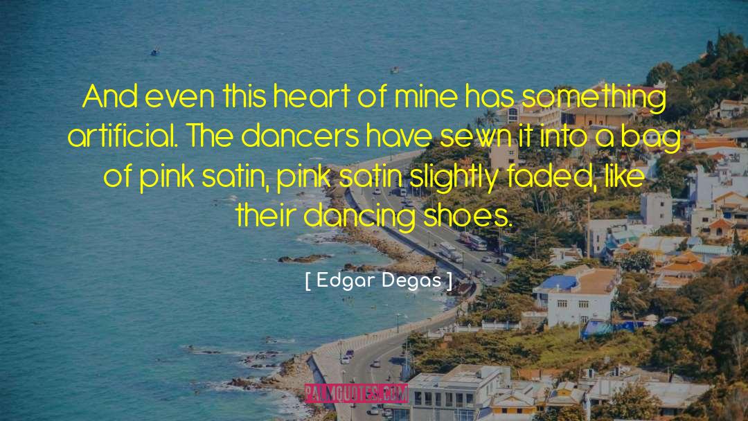 Edgar Degas Quotes: And even this heart of