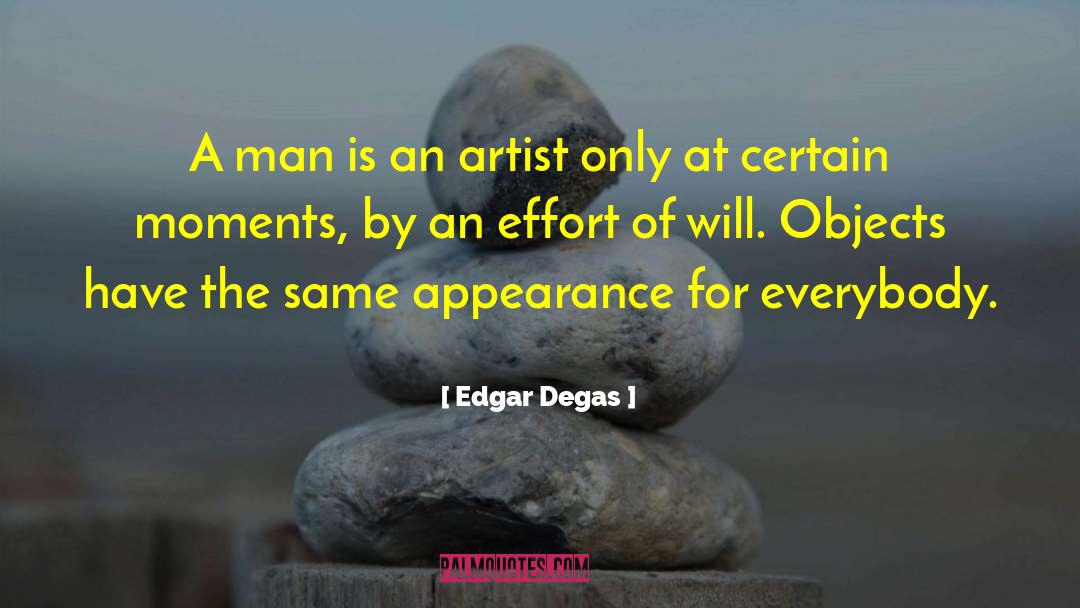 Edgar Degas Quotes: A man is an artist