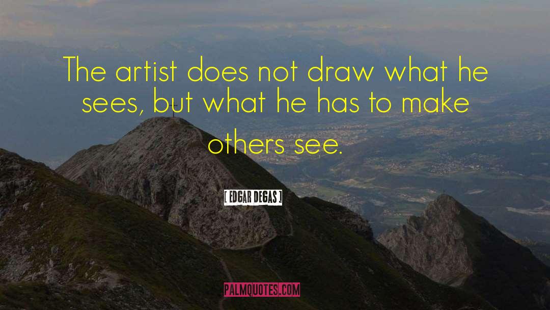 Edgar Degas Quotes: The artist does not draw