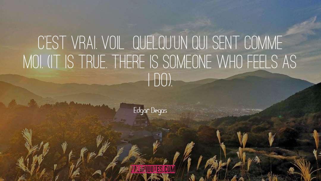 Edgar Degas Quotes: C'est vrai. Voilá quelqu'un qui