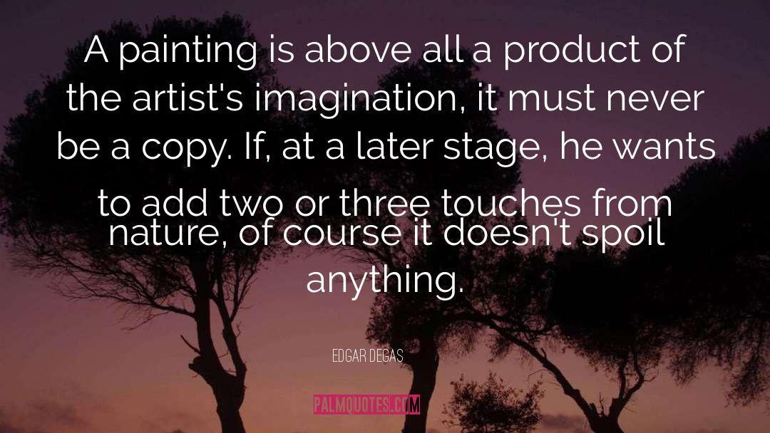 Edgar Degas Quotes: A painting is above all