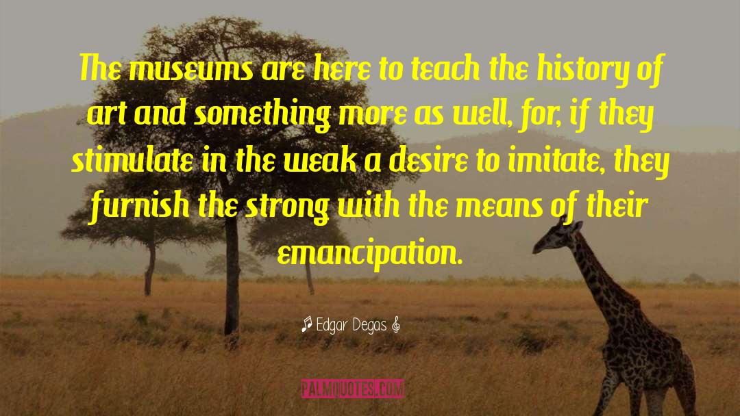Edgar Degas Quotes: The museums are here to