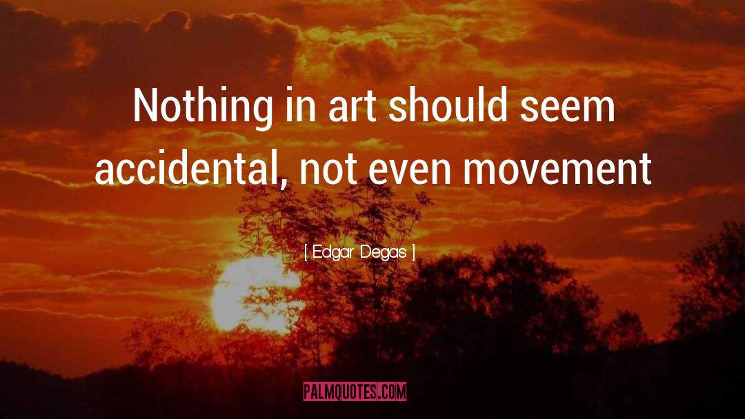 Edgar Degas Quotes: Nothing in art should seem