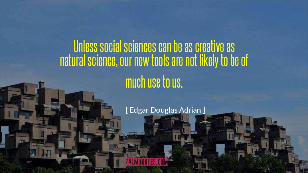 Edgar Douglas Adrian Quotes: Unless social sciences can be