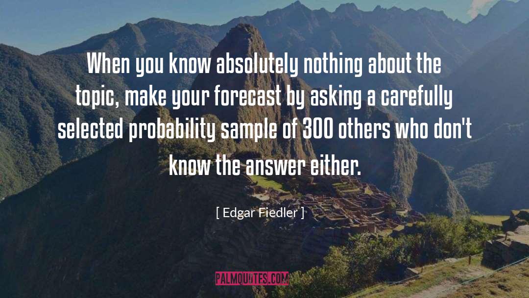 Edgar Fiedler Quotes: When you know absolutely nothing