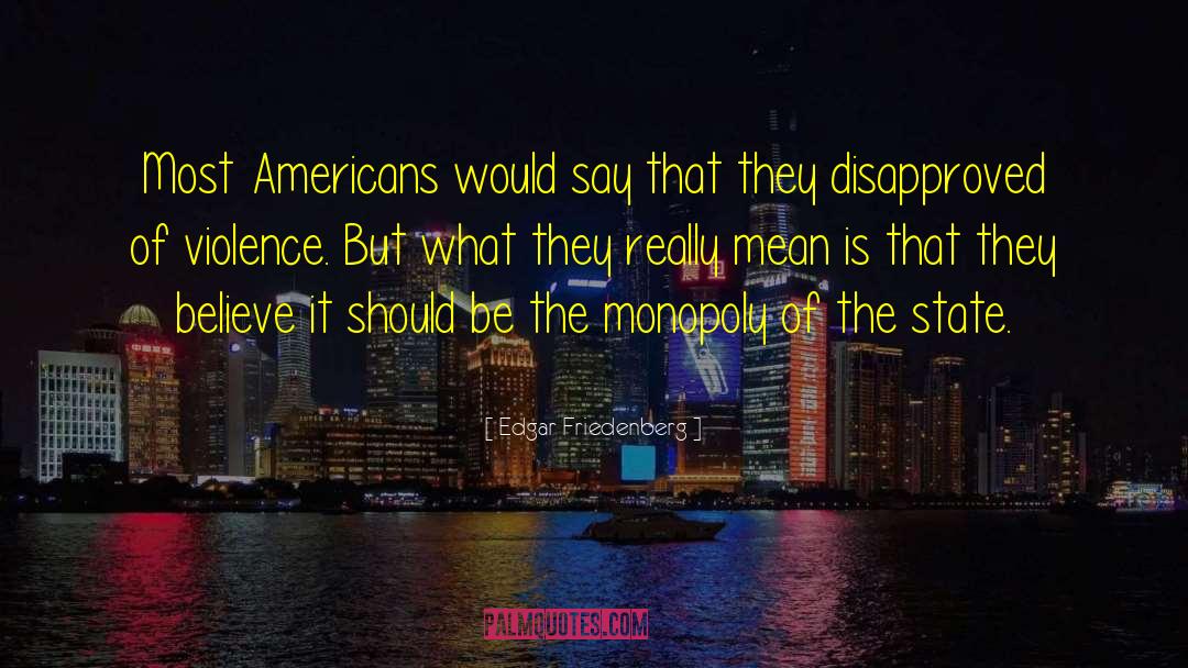 Edgar Friedenberg Quotes: Most Americans would say that