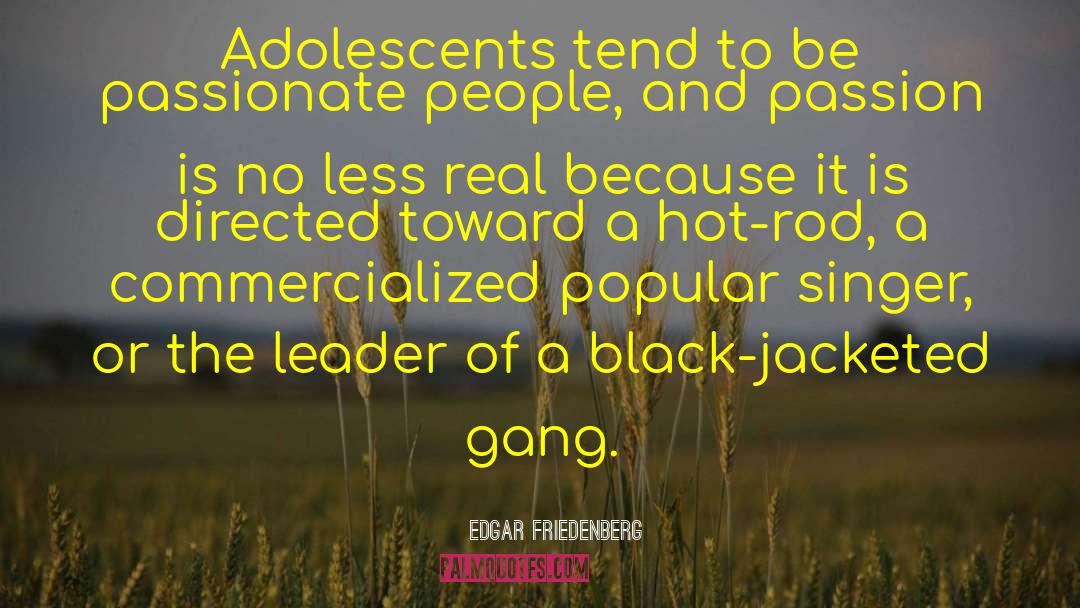 Edgar Friedenberg Quotes: Adolescents tend to be passionate