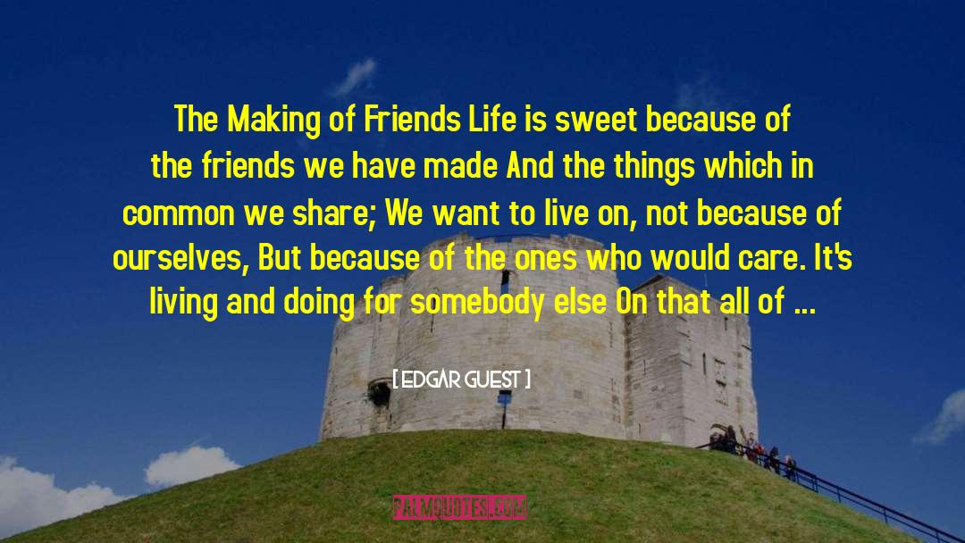 Edgar Guest Quotes: The Making of Friends Life