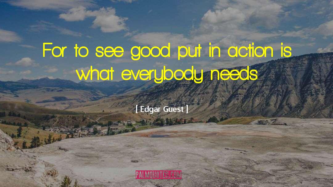 Edgar Guest Quotes: For to see good put