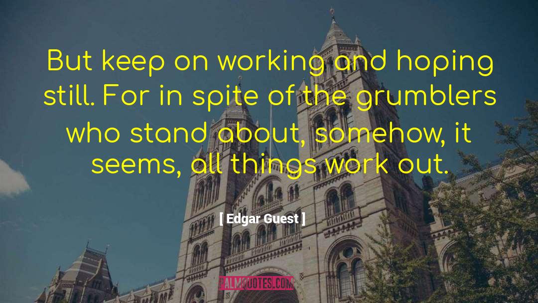 Edgar Guest Quotes: But keep on working and